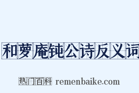和萝庵钝公诗反义词是什么意思的图片